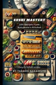 Sushi Mastery: 100 Recipes from Nakamoto's Kitchen cover image