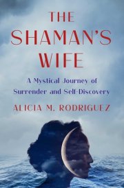 The Shaman's Wife A Mystical Journey of Surrender and Self-Discovery cover image