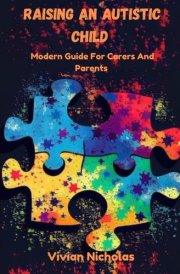 Raising An Autistic Child: Modern Guide For Carers And Parents cover image