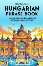 The Ultimate Hungarian Phrase Book 1001 Hungarian Phrases for Beginners and Beyond! cover image