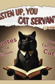 Listen Up, You Cat Servants! Quotes and Wisdom From Famous Cats: Humorous present for cat lovers, accompanied by beautiful illustrations - The perfect gift for anyone who loves cats cover image
