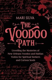 The Voodoo Path Unveiling the Mysteries of New Orleans Voodoo and Haitian Vodou for Spiritual Seekers and Curious Souls cover image