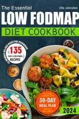 The Essential Low FODMAP Diet Cookbook: 135 Easy & Delicious Recipes to Manage IBS and Digestive Disorders. Includes a Complete 30-Day Meal Plan for Gut Wellness. cover image