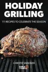 Holiday Grilling: 111 Recipes to Celebrate the Season cover image