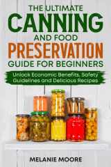 The Ultimate Canning and Food Preservation Guide for Beginners: Unlock Economic Benefits, Safety Guidelines and Delicious Recipes cover image