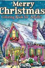 Merry Christmas Coloring Book for Adults: Relax and Unwind with 50 Charming Holiday Illustrations Including Snowy Animals, Christmas Decorations, and More cover image