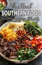 Healthy Southern Food Cookbook: Flavorful And Healthy Southern Recipes For Every Meal cover image