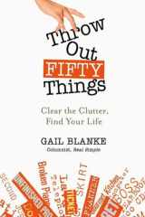 Throw Out Fifty Things Clear the Clutter, Find Your Life cover image