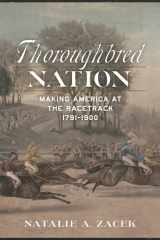 Thoroughbred Nation Making America at the Racetrack, 1791-1900 cover image