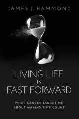 Living Life in Fast Forward What Cancer Taught Me About Making Time Count cover image