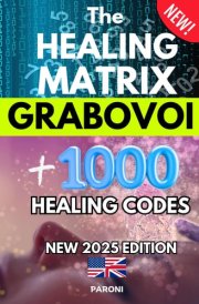 The Healing Matrix : Grabovoi New Edition 2025 : Unlock + 1,000 Life-Changing Healing Codes !: Grabovoi: +1,000 Healing Codes in One Pocket-Sized Book by Paroni cover image