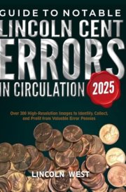 GUIDE TO NOTABLE LINCOLN CENT ERRORS IN CIRCULATION: Over 300 High-Resolution Images to Identify, Collect, and Profit from Valuable Error Pennies cover image