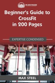 Beginner's Guide to CrossFit in 200 Pages: Expertise Condensed cover image