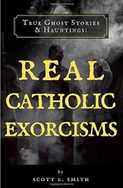 True Ghost Stories and Hauntings Real Catholic Exorcisms cover image