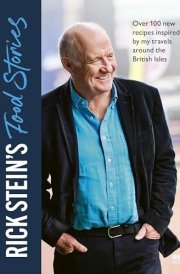 Rick Stein's Food Stories Over 100 New Recipes Inspired by My Travels Around the British Isles cover image