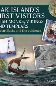 Oak Island's First Visitors: Irish Monks, Vikings and Templars The Artifacts and the Evidence cover image