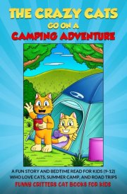 The Crazy Cats Go on a Camping Adventure: A FUN STORY AND BEDTIME READ FOR KIDS (9-12) WHO LOVE CATS, SUMMER CAMP, AND ROAD TRIPS (Crazy Cats for Kids - Jokes and More!) cover image