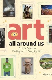 Art All Around Us A Kid's Guide to Finding Art in Everyday Life cover image