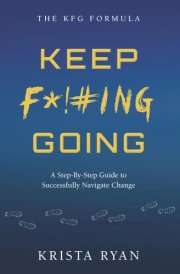 Keep F*!#ing Going A Step-By-Step Guide to Successfully Navigate Change cover image
