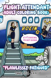 Flight Attendant Adult Coloring Book: Flawlessy Fatigued - Travel Size 6x9 - Great Gift for Flight Attendants cover image
