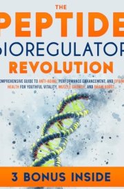 The Peptide Bioregulator Revolution: A Comprehensive Guide to Anti-Aging, Performance Enhancement, and Optimal Health for Youthful Vitality, Muscle Growth, and Brain Boost cover image
