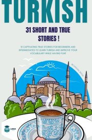 Turkish 31 True and Short Stories: 31 captivating true stories for beginners and intermediate learners to learn Turkish and improve their vocabulary (LINGO FACILE (EN)) cover image