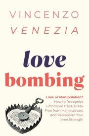 Love Bombing Love Or Manipulation? How to Recognize Emotional Traps, Break Free from Manipulators, and Rediscover Your Inner Strength cover image