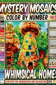 100 Whimsical Homes - Mystery Mosaic Color by Number - Enchanting Fairy Houses: Created with Squares, Hexagons, Stained Glass, and Circles for Imagination and Relaxation cover image