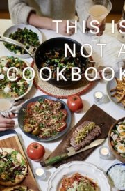 THIS IS NOT A COOKBOOK: Flavor forward recipes with a new approach to cooking — no measurements, no strict ingredient list, no boundaries. cover image