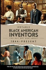 Notable Black American Inventors "You May Not Know About!" 1844-Present cover image