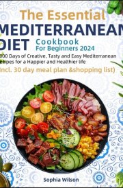 The Essential Mediterranean Diet Cookbook For Beginners 2024: 2000 Days of Creative, Tasty and Easy Mediterranean Recipes for a Happier and Healthier life (Incl. 30 day meal plan &shopping list) cover image