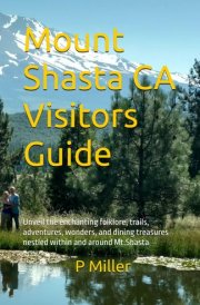 Mount Shasta CA Visitors Guide Unveil the Enchanting Folklore, Trails, Adventures, Wonders, and Dining Treasures Nestled Within and Around Mt.Shasta cover image