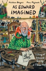 As Edward Imagined A Story of Edward Gorey in Three Acts cover image
