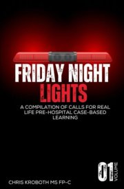 Friday Night Lights: A Compilation of Calls for Real Life Pre-Hospital Case-Based Learning Volume 1 (with CEU) cover image