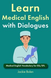 Learn Medical English with Dialogues: Medical English Vocabulary for ESL/EFL (Medical English for Doctors and Nurses) cover image