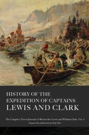 History of the Expedition of Captains Lewis and Clark, Volume 1: The Complete and Unabridged Travel Journals of Lewis and Clark cover image