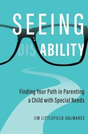 Seeing Ability Finding Your Path in Parenting a Child with Special Needs cover image