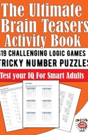 The Ultimate Brain Teasers Activity Book Test your IQ for Smart Adults: 619 Challenging Logic Games Tricky Number Puzzles cover image