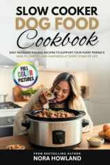 Slow Cooker Dog Food Cookbook: Easy Nutrient-Packed Recipes to Support Your Furry Friend’s Health, Energy, and Happiness at Every Stage of Life cover image
