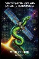 Orbital Mechanics and Satellite Trajectories Explained: Mathematical Foundations for Spaceflight and Satellite Navigation with Python (Mastering Space ... for Rocket Science and Aerospace Engineering) cover image