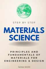 Materials Science Step by Step: Principles and Fundamentals of Materials for Engineering & Design (Step By Step Subject Guides) cover image