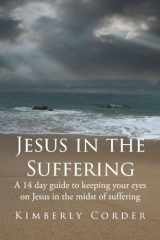 Jesus in the Suffering A 14-Day Guide to Keeping Your Eyes On Jesus in the Midst of Suffering cover image