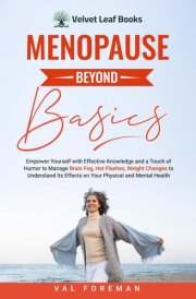 Menopause Beyond Basics: Empower Yourself with Effective Knowledge and a Touch of Humor to Manage Brain Fog, Hot Flashes, Weight Changes to Understand Its Effects on Your Physical and Mental Health cover image