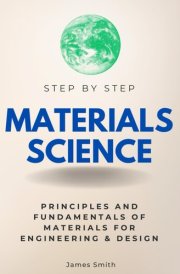 Material Science Step by Step: Principles and Fundamentals of Materials for Engineering & Design (Step By Step Subject Guides) cover image