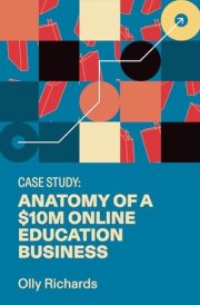 Case Study: Anatomy of a $10M Online Education Business cover image