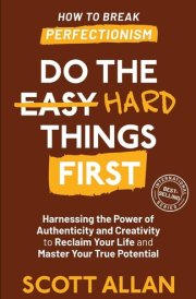 Do the Hard Things First Harnessing the Power of Authenticity and Creativity to Reclaim Your Life and Master Your True Potential cover image