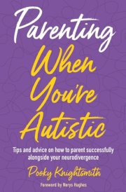 Parenting When You're Autistic Tips and Advice on How to Parent Successfully Alongside Your Neurodivergence cover image