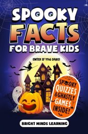 Spooky Facts for Brave Kids: Enter If You Dare: 300+ Frightening Facts and Trivia to Scare You Silly - Halloween Edition (Super Fun Facts Book for Kids Ages 8-12) cover image