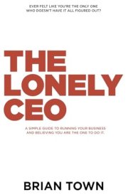The Lonely CEO: A simple guide to running your business and believing you are the one to do it. cover image
