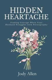 Hidden Heartache: Finding Courage When Your Husband Struggles with Pornography cover image